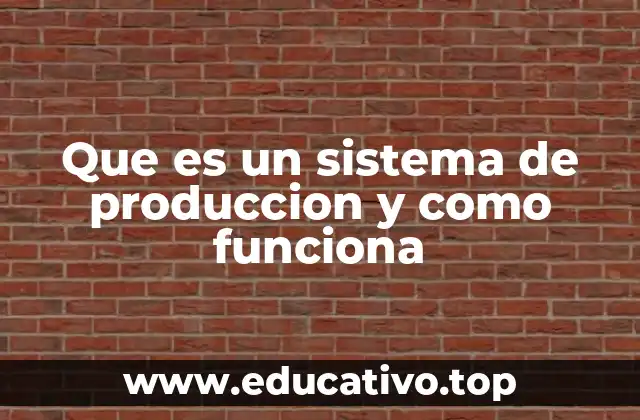 Que es un sistema de produccion y como funciona