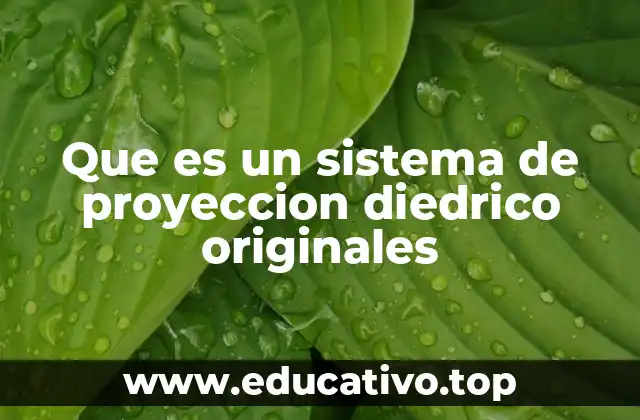 Que es un sistema de proyeccion diedrico originales