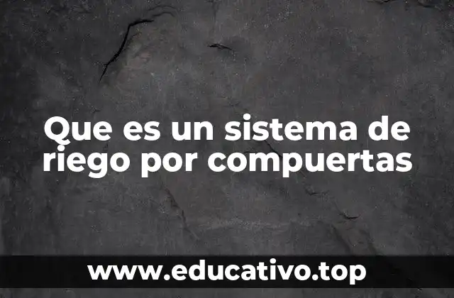 Que es un sistema de riego por compuertas