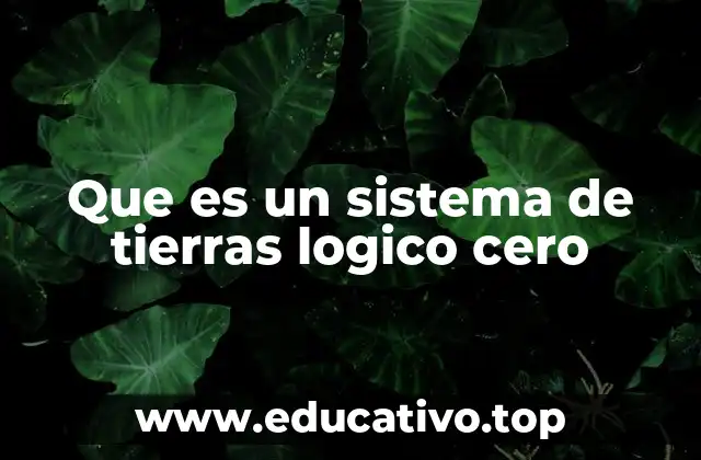 Que es un sistema de tierras logico cero