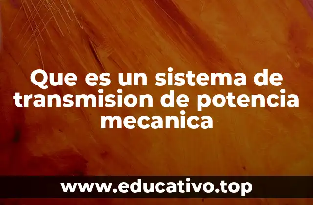 Que es un sistema de transmision de potencia mecanica