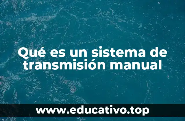 Qué es un sistema de transmisión manual