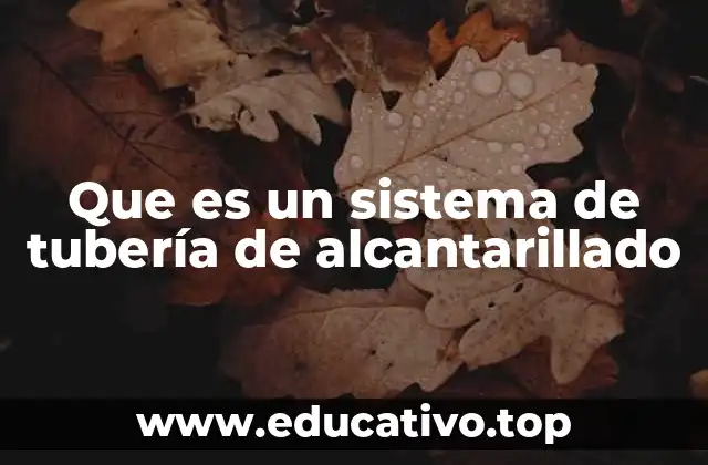 Que es un sistema de tubería de alcantarillado