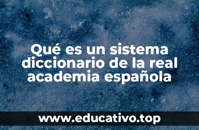 Qué es un sistema diccionario de la real academia española