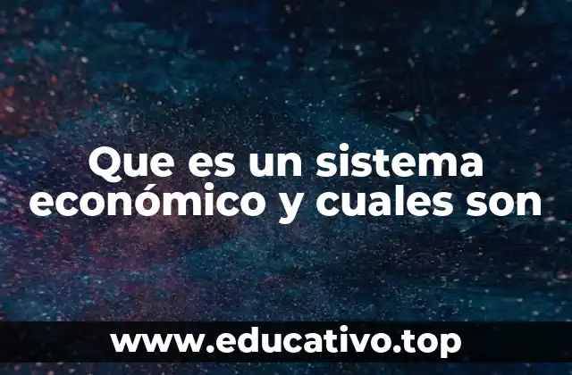 Que es un sistema económico y cuales son