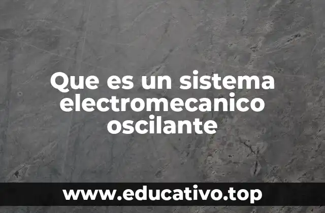 Que es un sistema electromecanico oscilante