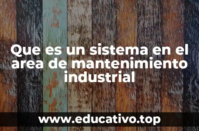 Que es un sistema en el area de mantenimiento industrial