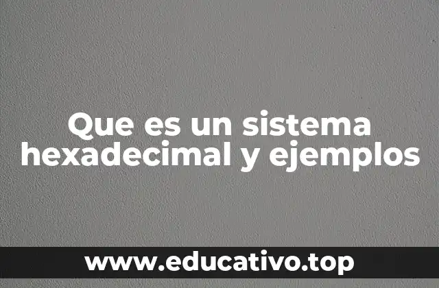Que es un sistema hexadecimal y ejemplos