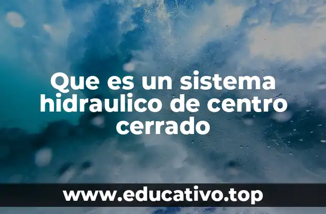 Que es un sistema hidraulico de centro cerrado