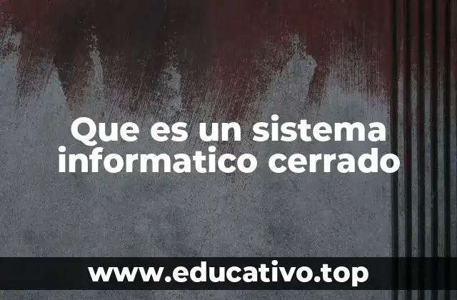 Que es un sistema informatico cerrado