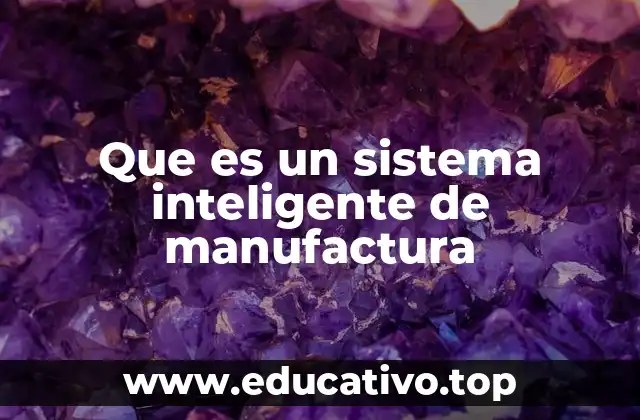 Que es un sistema inteligente de manufactura