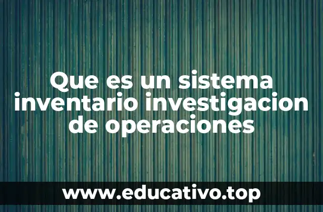 Que es un sistema inventario investigacion de operaciones