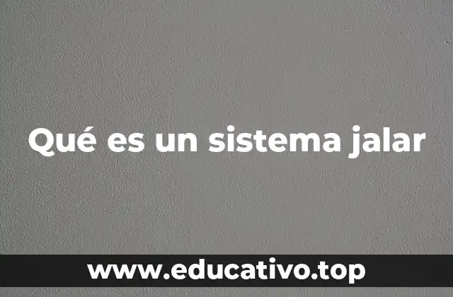 Qué es un sistema jalar