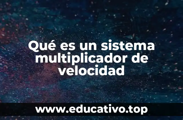 Qué es un sistema multiplicador de velocidad