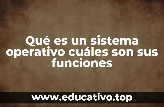 Qué es un sistema operativo cuáles son sus funciones