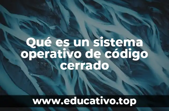 Qué es un sistema operativo de código cerrado