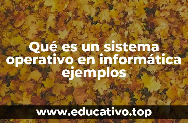 Qué es un sistema operativo en informática ejemplos