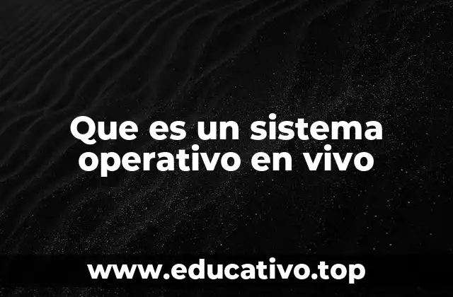 Que es un sistema operativo en vivo