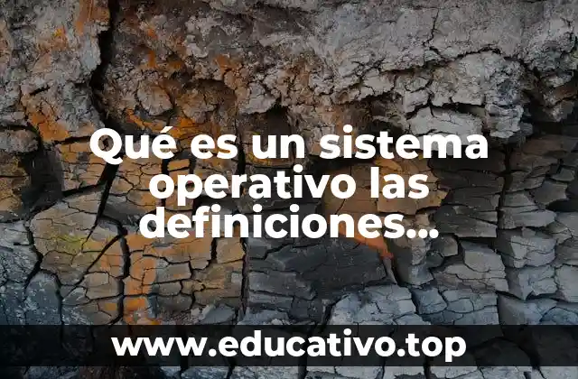 Qué es un sistema operativo las definiciones importantes