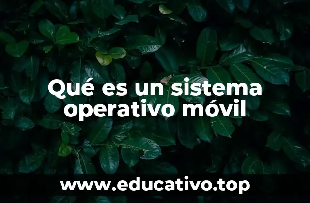 Qué es un sistema operativo móvil
