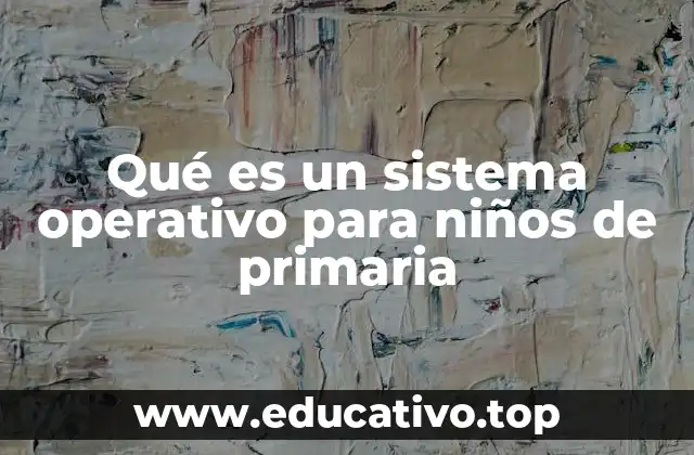 Qué es un sistema operativo para niños de primaria