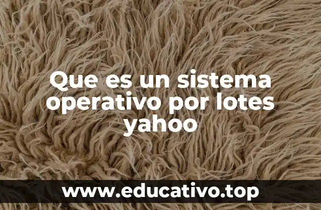 Que es un sistema operativo por lotes yahoo