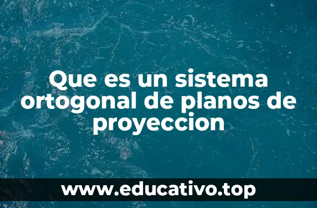 Que es un sistema ortogonal de planos de proyeccion