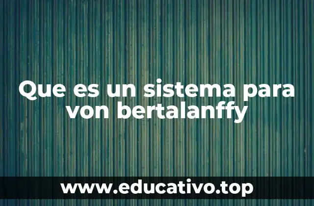 Que es un sistema para von bertalanffy