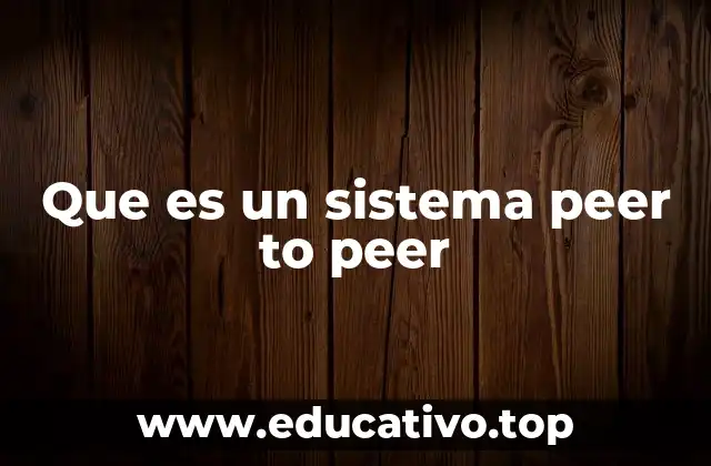 Que es un sistema peer to peer