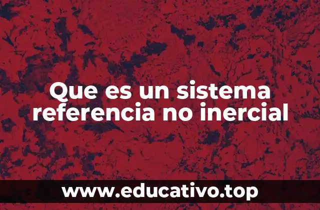 Que es un sistema referencia no inercial