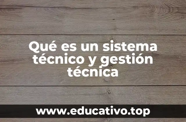 Qué es un sistema técnico y gestión técnica