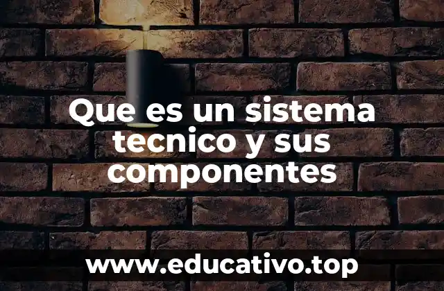 Que es un sistema tecnico y sus componentes