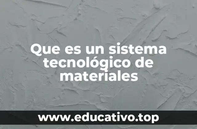 Que es un sistema tecnológico de materiales