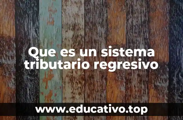 Que es un sistema tributario regresivo