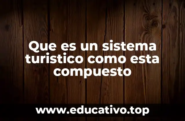 Que es un sistema turistico como esta compuesto