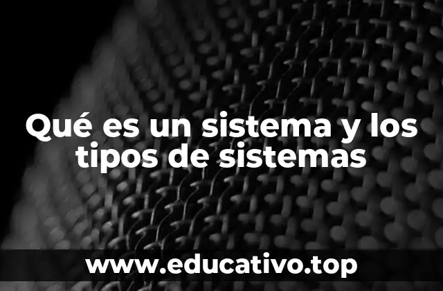 Qué es un sistema y los tipos de sistemas