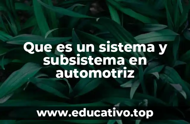Que es un sistema y subsistema en automotriz