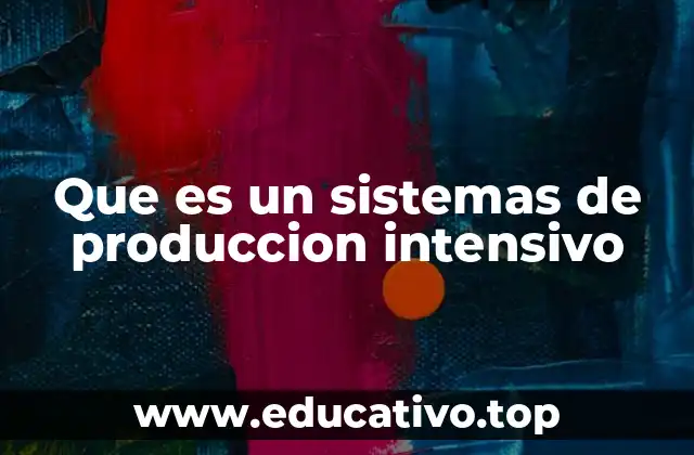Que es un sistemas de produccion intensivo