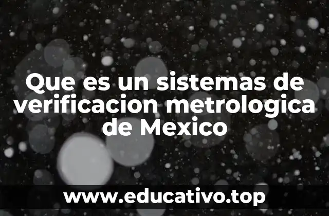 Que es un sistemas de verificacion metrologica de Mexico