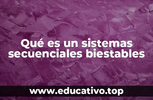 Qué es un sistemas secuenciales biestables