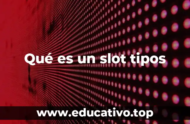 Qué es un slot tipos