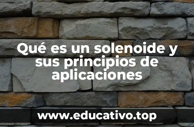 Qué es un solenoide y sus principios de aplicaciones