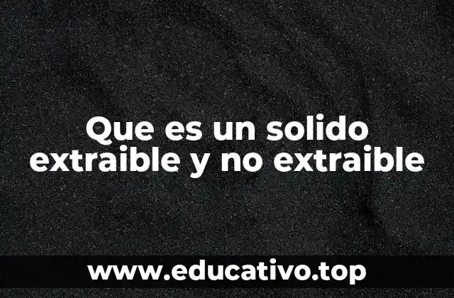 Que es un solido extraible y no extraible