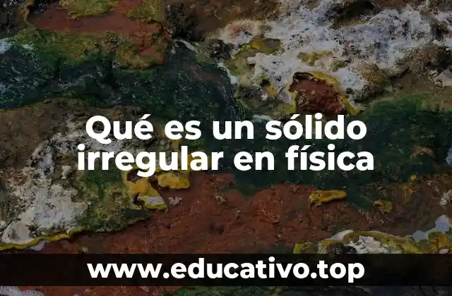 Qué es un sólido irregular en física