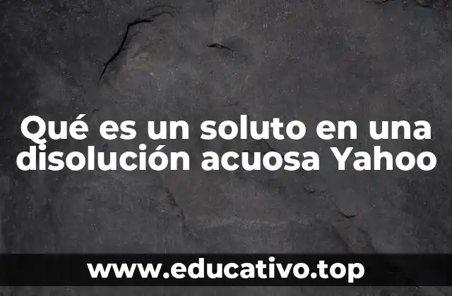 Qué es un soluto en una disolución acuosa Yahoo