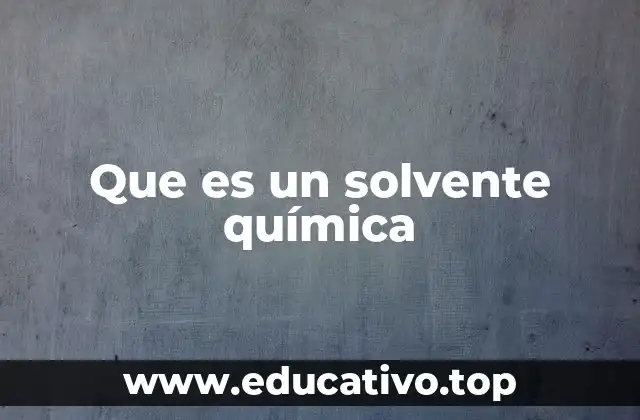 Que es un solvente química