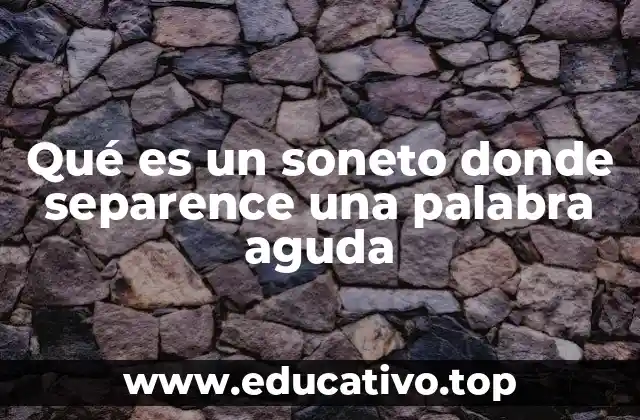 Qué es un soneto donde separence una palabra aguda