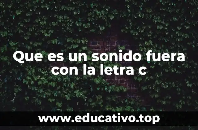 Que es un sonido fuera con la letra c