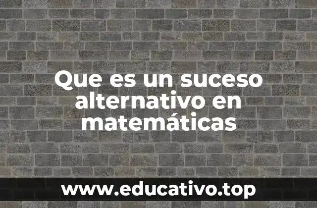 Que es un suceso alternativo en matemáticas