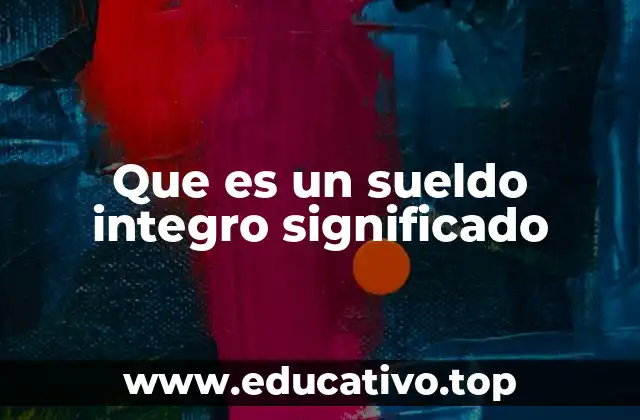 Que es un sueldo integro significado
